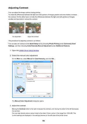 Page 453Adjusting ContrastYou can adjust the image contrast during printing.
To make the differences between the light and dark portions of images greater and more distinct, increase
the contrast. On the other hand, to make the differences between the light and dark portions of images
smaller and less distinct, reduce the contrast.No adjustmentAdjust the contrast
The procedure for adjusting contrast is as follows:
You can also set contrast on the  Quick Setup tab by choosing  Photo Printing under Commonly Used...
