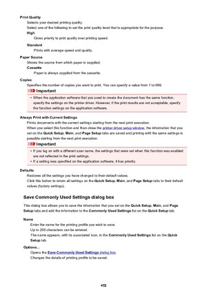 Page 472Print QualitySelects your desired printing quality.
Select one of the following to set the print quality level that is appropriate for the purpose. High Gives priority to print quality over printing speed.
Standard Prints with average speed and quality.
Paper Source Shows the source from which paper is supplied.Cassette Paper is always supplied from the cassette.
Copies Specifies the number of copies you want to print. You can specify a value from 1 to 999.
Important
•
When the application software that...