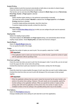 Page 482Duplex PrintingSelects whether to print the document automatically on both sides or one side of a sheet of paper.Check this check box to print the document on both sides.
This function can be used only when  Plain Paper is selected for  Media Type and one of Normal-size ,
Fit-to-Page , Scaled , or Page Layout  is selected.
Automatic Selects whether duplex printing is to be performed automatically or manually.
This check box will be enabled if  Booklet is selected from the  Page Layout list or the Duplex...