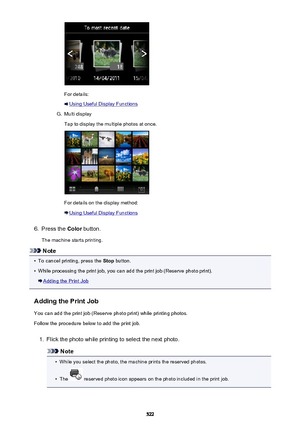 Page 522For details:
Using Useful Display Functions
G.
Multi display
Tap to display the multiple photos at once.
For details on the display method:
Using Useful Display Functions
6.
Press the  Color button.
The machine starts printing.
Note
•
To cancel printing, press the  Stop button.
•
While processing the print job, you can add the print job (Reserve photo print).
Adding the Print Job
Adding the Print Job You can add the print job (Reserve photo print) while printing photos.
Follow the procedure below to add...