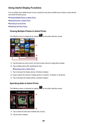 Page 525Using Useful Display FunctionsYou can display the multiple photos at once, specify the date (last modified date of data) to select photos,
and switch the photo group.
Viewing Multiple Photos to Select Photo
Specifying Date to Select Photo
Zooming in on the Photo
Switching the Photo Group
Viewing Multiple Photos to Select Photo
The following screen is displayed by tapping 
 on the photo selection screen.
A.
Tap the photo you want to print, the touch screen returns to single photo display.
B.
Tap to...
