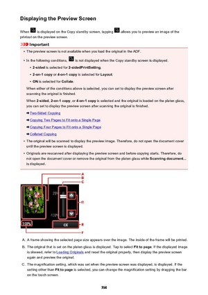 Page 538Displaying the Preview ScreenWhen 
 is displayed on the Copy standby screen, tapping  allows you to preview an image of the
printout on the preview screen.
Important
•
The preview screen is not available when you load the original in the ADF.
•
In the following conditions,  is not displayed when the Copy standby screen is displayed.
•
2-sided  is selected for  2-sidedPrintSetting .
•
2-on-1 copy or 4-on-1 copy  is selected for  Layout.
•
ON is selected for  Collate.
When either of the conditions above is...