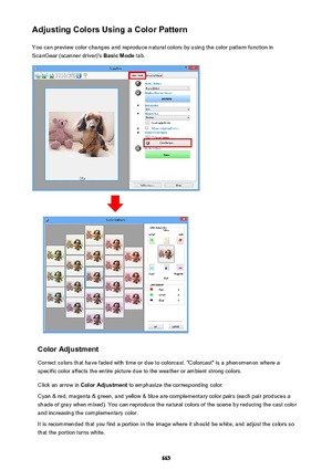 Page 665Adjusting Colors Using a Color PatternYou can preview color changes and reproduce natural colors by using the color pattern function in
ScanGear (scanner driver)'s  Basic Mode tab.
Color Adjustment
Correct colors that have faded with time or due to colorcast. "Colorcast" is a phenomenon where a
specific color affects the entire picture due to the weather or ambient strong colors.
Click an arrow in  Color Adjustment  to emphasize the corresponding color.
Cyan & red, magenta & green, and yellow...