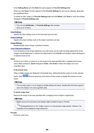 Page 689Enter Setting Name  and click Add; the name appears in  Favorite Settings List .
When you click  Save, the item appears in the  Favorite Settings list and can be selected, along with
the predefined items.
To delete an item, select it in  Favorite Settings List and click Delete. Click Save to save the settings
displayed in  Favorite Settings List .
Note
•
You can set Add/Delete...  in Favorite Settings  after preview.
•
Save up to 10 items.
Input Settings
Specify the input settings such as the document...