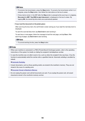 Page 794Note•
To cancel a fax transmission, press the Stop button. To cancel a fax transmission while it is in
progress, press the  Stop button, then follow the instructions on the touch screen.
•
If documents remain in the ADF after the  Stop button is pressed while scanning is in progress,
Document in ADF. Tap [OK] to eject document.  is displayed on the touch screen. By
tapping  OK, the remaining documents are automatically ejected.
•
If you load the document on the platen glass:
After scanning the document,...
