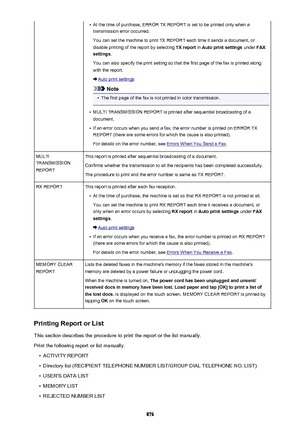 Page 876•At the time of purchase, ERROR TX REPORT is set to be printed only when a
transmission error occurred.
You can set the machine to print TX REPORT each time it sends a document, or disable printing of the report by selecting  TX report in Auto print settings  under FAX
settings .
You can also specify the print setting so that the first page of the fax is printed along
with the report.
Auto print settings
Note
•
The first page of the fax is not printed in color transmission.
•
MULTI TRANSMISSION REPORT is...