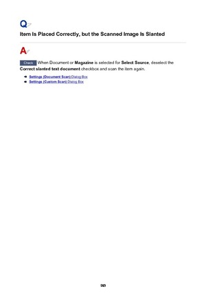 Page 985Item Is Placed Correctly, but the Scanned Image Is Slanted
Check When Document or  Magazine is selected for  Select Source, deselect the
Correct slanted text document  checkbox and scan the item again.
Settings (Document Scan) Dialog Box
Settings (Custom Scan) Dialog Box
985 