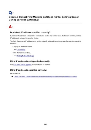 Page 1061Check4:CannotFindMachineonCheckPrinterSettingsScreen
DuringWirelessLANSetup
Isprinter'sIPaddressspecifiedcorrectly?
If printer's IP address is not specified correctly, the printer may not be found. Make sure whether printer's IP address is not used for another device.
To check the printer's IP address, print out the network settings information or use the operation panel to
display it.
