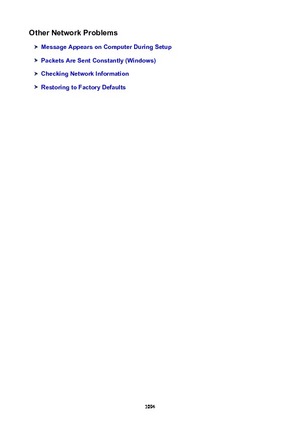 Page 1094OtherNetworkProblems
MessageAppearsonComputerDuringSetup
PacketsAreSentConstantly(Windows)
CheckingNetworkInformation
RestoringtoFactoryDefaults
1094 