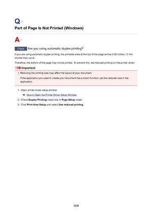 Page 1115PartofPageIsNotPrinted(Windows)
Check Are you using automatic duplex printing?
If you are using automatic duplex printing, the printable area at the top of the page will be 0.08 inches / 2 mm shorter than usual.
Therefore, the bottom of the page may not be printed. To prevent this, set reduced printing on the printer driver.
Important
