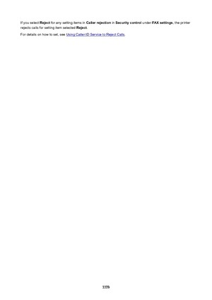 Page 1173If you select Reject for any setting items in  Callerrejection in Securitycontrol  under FAXsettings , the printer
rejects calls for setting item selected  Reject.
For details on how to set, see 
Using Caller ID Service to Reject Calls .1173 