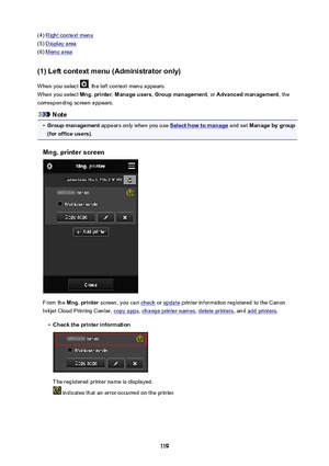 Page 119(4) Right context menu
(5) 
Display area
(6) 
Menu area
(1)Leftcontextmenu(Administratoronly)
When you select 
, the left context menu appears.
When you select  Mng.printer, Manageusers , Groupmanagement , or Advancedmanagement , the
corresponding screen appears.
Note
