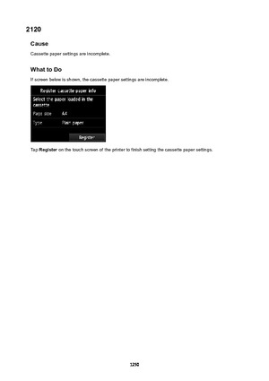 Page 12502120Cause
Cassette paper settings are incomplete.
WhattoDoIf screen below is shown, the cassette paper settings are incomplete.
Tap  Register  on the touch screen of the printer to finish setting the cassette paper settings.
1250 