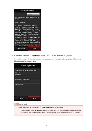 Page 1616.
Register a password for logging in to the Canon Inkjet Cloud Printing Center.
On the My Account Registration screen, enter you desired password into  Password and Password
(Confirmation)  and select Next.
Important
