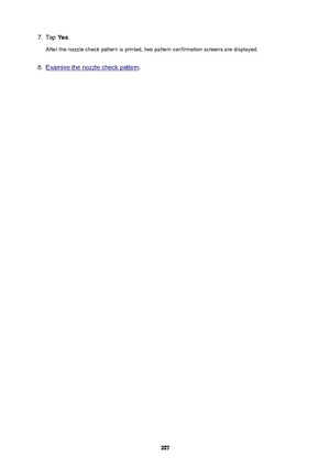 Page 2077.Tap Yes.
After the nozzle check pattern is printed, two pattern confirmation screens are displayed.8.
Examine the nozzle check pattern .
207 