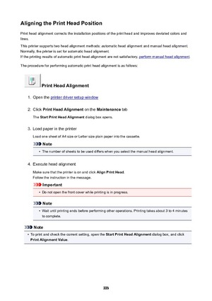 Page 223AligningthePrintHeadPositionPrint head alignment corrects the installation positions of the print head and improves deviated colors and
lines.
This printer supports two head alignment methods: automatic head alignment and manual head alignment.
Normally, the printer is set for automatic head alignment.
If the printing results of automatic print head alignment are not satisfactory, 
perform manual head alignment .
The procedure for performing automatic print head alignment is as follows:...