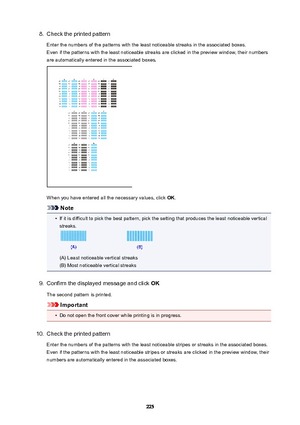 Page 2258.Check the printed pattern
Enter the numbers of the patterns with the least noticeable streaks in the associated boxes. Even if the patterns with the least noticeable streaks are clicked in the preview window, their numbers
are automatically entered in the associated boxes.
When you have entered all the necessary values, click  OK.
Note
