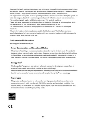 Page 247the product by Spark, nor does it provide any sort of warranty. Above all, it provides no assurance that any
item will work correctly in all respects with another item of Telepermitted equipment of a different make or model, nor does it imply that any product is compatible with all of Spark's network services.
This equipment is not capable, under all operating conditions, of correct operation at the higher speeds for
which it is designed. Spark will accept no responsibility should difficulties arise...