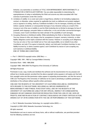 Page 27limitation, any warranties or conditions of TITLE, NON-INFRINGEMENT, MERCHANTABILITY, orFITNESS FOR A PARTICULAR PURPOSE. You are solely responsible for determining the
appropriateness of using or redistributing the Work and assume any risks associated with Your
exercise of permissions under this License.8.
Limitation of Liability. In no event and under no legal theory, whether in tort (including negligence), contract, or otherwise, unless required by applicable law (such as deliberate and grossly...