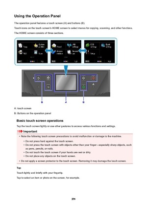 Page 274UsingtheOperationPanelThe operation panel features a touch screen (A) and buttons (B).
Touch icons on the touch screen's HOME screen to select menus for copying, scanning, and other functions.
The HOME screen consists of three sections.
A: touch screen
B: Buttons on the operation panel
Basictouchscreenoperations
Tap the touch screen lightly or use other gestures to access various functions and settings.
Important
