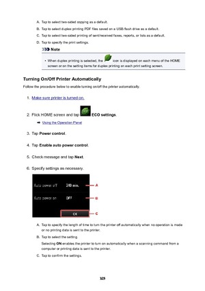 Page 325A.Tap to select two-sided copying as a default.B.
Tap to select duplex printing PDF files saved on a USB flash drive as a default.
C.
Tap to select two-sided printing of sent/received faxes, reports, or lists as a default.
D.
Tap to specify the print settings.
Note
