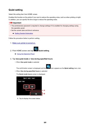 Page 329QuietsettingSelect this setting item from HOME screen.
Enables this function on the printer if you want to reduce the operating noise, such as when printing at night.
In addition, you can specify the time range to reduce the operating noise.
Important
