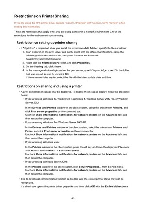 Page 441RestrictionsonPrinterSharingIf you are using the XPS printer driver, replace "Canon IJ Preview" with "Canon IJ XPS Preview" whenreading this information.
These are restrictions that apply when you are using a printer in a network environment. Check the
restrictions for the environment you are using.
Restrictiononsettingupprintersharing