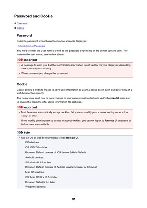 Page 445PasswordandCookie
Password
CookiePasswordEnter the password when the authentication screen is displayed.
Administrator Password
You need to enter the user name as well as the password depending on the printer you are using. For more on the user name, see the link above.
Important
