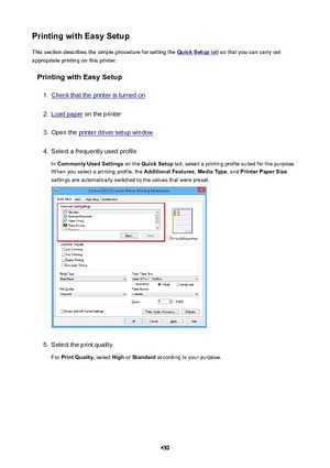 Page 452PrintingwithEasySetupThis section describes the simple procedure for setting the 
QuickSetup tab  so that you can carry out
appropriate printing on this printer.
PrintingwithEasySetup
1.
Check that the printer is turned on
2.
Load paper  on the printer
3.
Open the printer driver setup window
4.
Select a frequently used profile
In  CommonlyUsedSettings  on the QuickSetup  tab, select a printing profile suited for the purpose.
When you select a printing profile, the  AdditionalFeatures,...