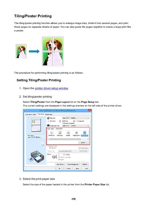 Page 470Tiling/PosterPrintingThe tiling/poster printing function allows you to enlarge image data, divide it into several pages, and printthese pages on separate sheets of paper. You can also paste the pages together to create a large print like
a poster.
The procedure for performing tiling/poster printing is as follows:
SettingTiling/PosterPrinting
1.
Open the printer driver setup window
2.
Set tiling/poster printing
Select  Tiling/Poster  from the PageLayout  list on the PageSetup  tab.
The current...