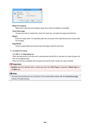 Page 474MarginforstaplingSelect which side should the stapling margin be on when the booklet is completed.
Insertblankpage To leave one side of a sheet blank, check the check box, and select the page to be left blank.
Margin Enter the margin width. The specified width from the center of the sheet becomes the margin width
for one page.
PageBorder To print a page border around each document page, check the check box.
5.
Complete the setup
Click  OK on the  PageSetup  tab.
When you execute print, the document...