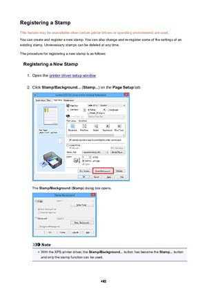 Page 482RegisteringaStampThis feature may be unavailable when certain printer drivers or operating environments are used.
You can create and register a new stamp. You can also change and re-register some of the settings of an
existing stamp. Unnecessary stamps can be deleted at any time.
The procedure for registering a new stamp is as follows:
RegisteringaNewStamp1.
Open the printer driver setup window
2.
Click  Stamp/Background...  (Stamp... ) on the PageSetup  tab
The Stamp/Background  (Stamp ) dialog...