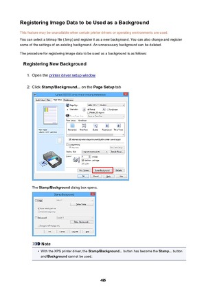 Page 485RegisteringImageDatatobeUsedasaBackgroundThis feature may be unavailable when certain printer drivers or operating environments are used.
You can select a bitmap file (.bmp) and register it as a new background. You can also change and register some of the settings of an existing background. An unnecessary background can be deleted.
The procedure for registering image data to be used as a background is as follows:
RegisteringNewBackground1.
Open the printer driver setup window
2.
Click...