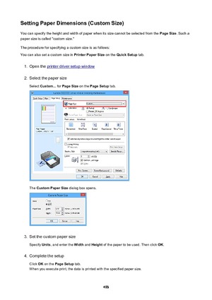 Page 493SettingPaperDimensions(CustomSize)You can specify the height and width of paper when its size cannot be selected from the  PageSize. Such a
paper size is called "custom size."
The procedure for specifying a custom size is as follows: You can also set a custom size in  PrinterPaperSize on the QuickSetup  tab.1.
Open the printer driver setup window
2.
Select the paper size
Select  Custom...  for PageSize  on the PageSetup  tab.
The CustomPaperSize  dialog box opens.
3.
Set the custom...