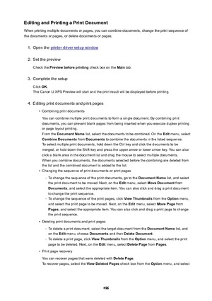 Page 496EditingandPrintingaPrintDocument
When printing multiple documents or pages, you can combine documents, change the print sequence of the documents or pages, or delete documents or pages.1.
Open the printer driver setup window
2.
Set the preview
Check the  Previewbeforeprinting  check box on the Main tab.
3.
Complete the setup
Click  OK.
The Canon IJ XPS Preview will start and the print result will be displayed before printing.
4.
Editing print documents and print pages
