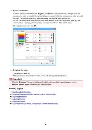 Page 5113.Adjust color balanceThere are individual sliders for  Cyan, Magenta , and Yellow . Each color becomes stronger when the
corresponding slider is moved to the right, and becomes weaker when the corresponding slider is moved
to the left. For example, when cyan becomes weaker, the color red becomes stronger.
You can also directly enter a value linked to the slider. Enter a value in the range from -50 to 50. The
current settings are displayed in the settings preview on the left side of the printer driver....