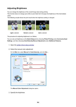 Page 516AdjustingBrightnessYou can change the brightness of the overall image data during printing.This function does not change pure white or pure black but it changes the brightness of the intermediate
colors.
The following sample shows the print result when the brightness setting is changed.Light  is selectedNormal  is selectedDark is selected
The procedure for adjusting brightness is as follows:
You can also set brightness on the  QuickSetup tab by choosing  PhotoPrinting under CommonlyUsed
Settings ,...