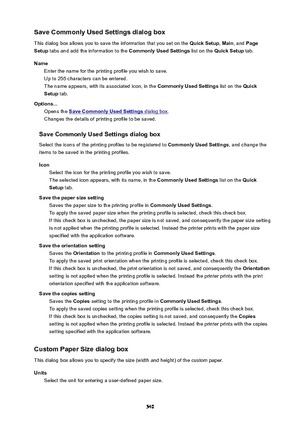 Page 540SaveCommonlyUsedSettingsdialogbox
This dialog box allows you to save the information that you set on the  QuickSetup, Main , and  Page
Setup  tabs and add the information to the  CommonlyUsedSettings list on the QuickSetup  tab.
Name Enter the name for the printing profile you wish to save.
Up to 255 characters can be entered.
The name appears, with its associated icon, in the  CommonlyUsedSettings list on the Quick
Setup  tab.
Options... Opens the 
SaveCommonlyUsedSettings dialog box ....