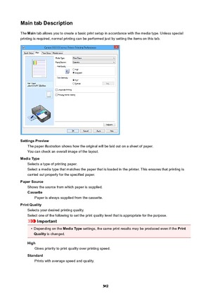 Page 542MaintabDescriptionThe  Main  tab allows you to create a basic print setup in accordance with the media type. Unless special
printing is required, normal printing can be performed just by setting the items on this tab.
SettingsPreview The paper illustration shows how the original will be laid out on a sheet of paper.
You can check an overall image of the layout.
MediaType Selects a type of printing paper.Select a media type that matches the paper that is loaded in the printer. This ensures that...