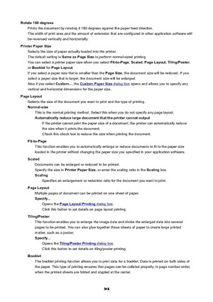 Page 548Rotate180degreesPrints the document by rotating it 180 degrees against the paper feed direction.
The width of print area and the amount of extension that are configured in other application software will
be reversed vertically and horizontally.
PrinterPaperSize Selects the size of paper actually loaded into the printer.
The default setting is  SameasPageSize to perform normal-sized printing.
You can select a printer paper size when you select  Fit-to-Page, Scaled , PageLayout , Tiling/Poster ,
or...