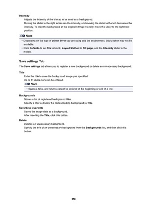 Page 558IntensityAdjusts the intensity of the bitmap to be used as a background.
Moving the slider to the right increases the intensity, and moving the slider to the left decreases the
intensity. To print the background at the original bitmap intensity, move the slider to the rightmost
position.
Note
