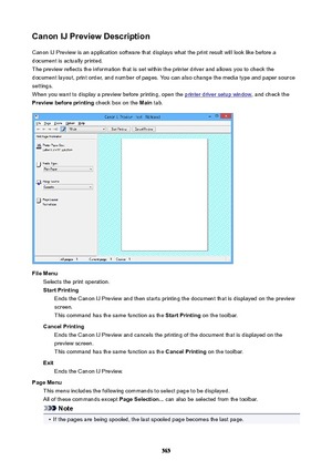 Page 565CanonIJPreviewDescriptionCanon IJ Preview is an application software that displays what the print result will look like before adocument is actually printed.
The preview reflects the information that is set within the printer driver and allows you to check the
document layout, print order, and number of pages. You can also change the media type and paper source
settings.
When you want to display a preview before printing, open the 
printer driver setup window , and check the
Previewbeforeprinting...