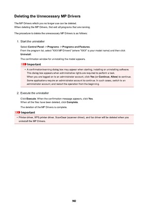 Page 582DeletingtheUnnecessaryMPDriversThe MP Drivers which you no longer use can be deleted.When deleting the MP Drivers, first exit all programs that are running.
The procedure to delete the unnecessary MP Drivers is as follows:1.
Start the uninstaller
Select  ControlPanel  -> Programs  -> ProgramsandFeatures .
From the program list, select "XXX MP Drivers" (where "XXX" is your model name) and then click
Uninstall .
The confirmation window for uninstalling the model appears.
Important
