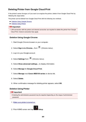 Page 597DeletingPrinterfromGoogleCloudPrintIf the printer's owner changes or if you want to re-register the printer, delete it from Google Cloud Print byfollowing the steps below.
The printer can be deleted from Google Cloud Print with the following two methods.
Deletion Using Google Chrome
Deletion Using Printer
Important
