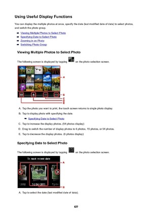 Page 627UsingUsefulDisplayFunctionsYou can display the multiple photos at once, specify the date (last modified date of data) to select photos,
and switch the photo group.
Viewing Multiple Photos to Select Photo
Specifying Date to Select Photo
Zooming in on Photo
Switching Photo Group
ViewingMultiplePhotostoSelectPhoto
The following screen is displayed by tapping 
 on the photo selection screen.
A.
Tap the photo you want to print, the touch screen returns to single photo display.
B.
Tap to display photo...