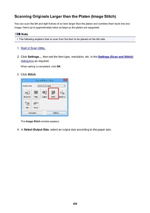 Page 675ScanningOriginalsLargerthanthePlaten(ImageStitch)You can scan the left and right halves of an item larger than the platen and combine them back into one
image. Items up to approximately twice as large as the platen are supported.
Note
