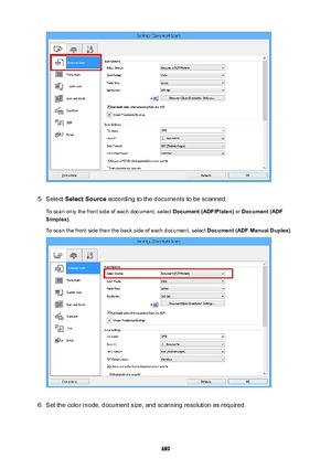 Page 6895.
Select SelectSource  according to the documents to be scanned.
To scan only the front side of each document, select  Document(ADF/Platen) or Document(ADF
Simplex) .
To scan the front side then the back side of each document, select  Document(ADFManualDuplex).
6.
Set the color mode, document size, and scanning resolution as required.
689 