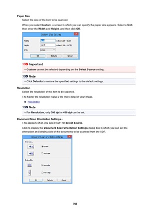 Page 733PaperSizeSelect the size of the item to be scanned.
When you select  Custom, a screen in which you can specify the paper size appears. Select a  Unit,
then enter the  Width and Height , and then click  OK.
Important
