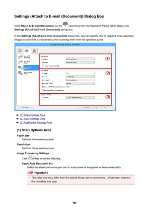 Page 754Settings(AttachtoE-mail(Document))DialogBoxClick  AttachtoE-mail(Document)  on the 
 (Scanning from the Operation Panel) tab to display the
Settings(AttachtoE-mail(Document))  dialog box.
In the  Settings(AttachtoE-mail(Document))  dialog box, you can specify how to respond when attaching
images to an e-mail as documents after scanning them from the operation panel.
(1) Scan Options Area
(2) Save Settings Area
(3) Application Settings Area
(1)ScanOptionsArea PaperSize Set from the...