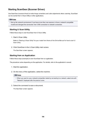 Page 775StartingScanGear(ScannerDriver)Use ScanGear (scanner driver) to make image corrections and color adjustments when scanning. ScanGear
can be started from IJ Scan Utility or other applications.
Note
